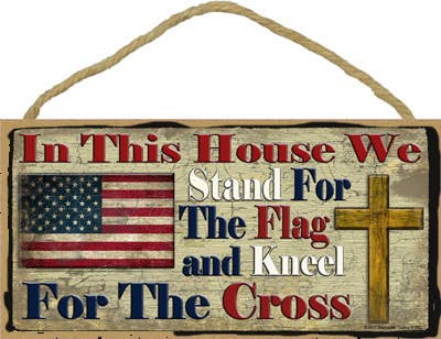 In this house we stand for the flag and kneel for the cross
